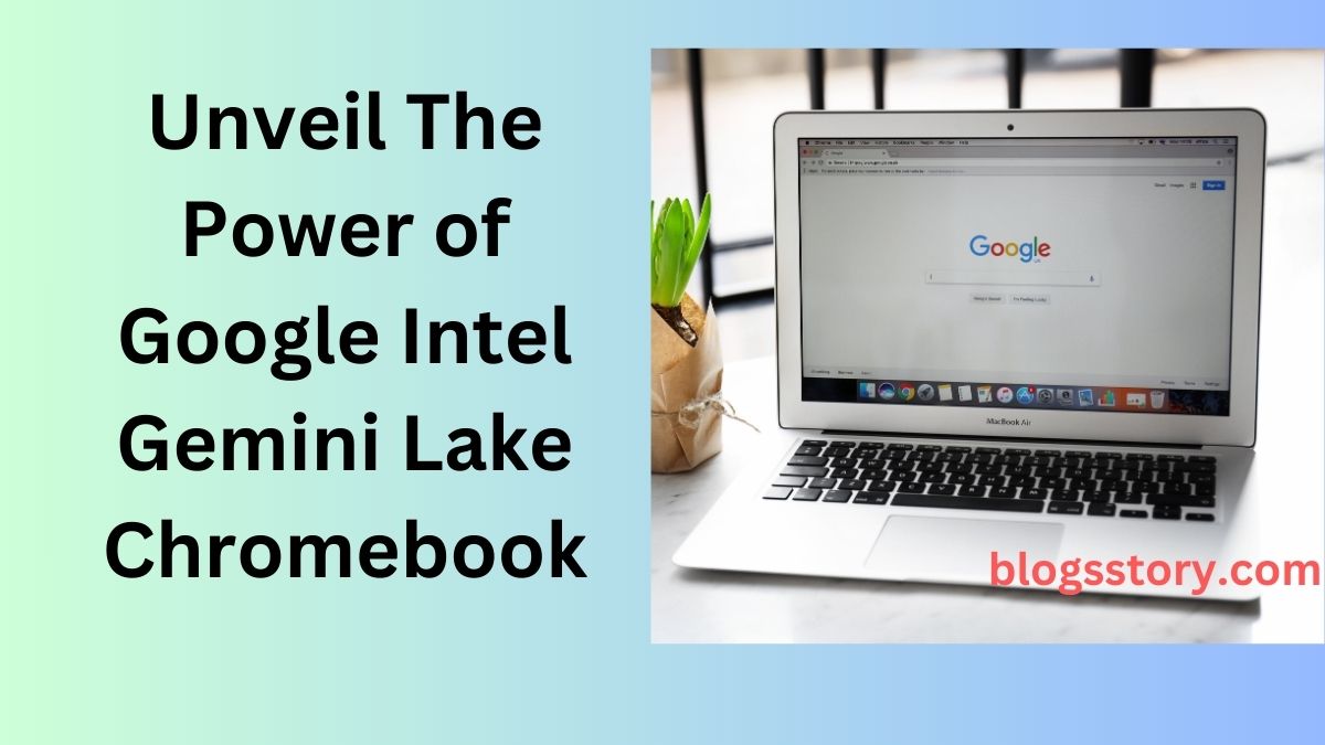 Unveil The Power of Google Intel Gemini Lake Chromebook