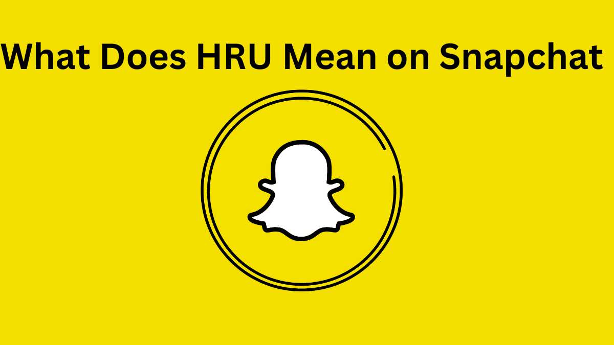 What Does HRU Mean on Snapchat